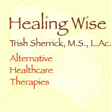 Healing Wise, Trish Sherrick, M.S., L.Ac.-Alternative Healthcare Therapies